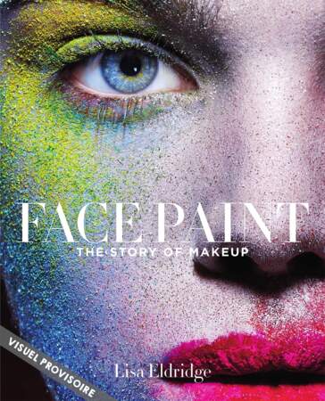 Livre Face Paint. L’Histoire du Maquillage, 240 pages, 29,95€, Lisa Eldridge pour les Éditions Hachette Pratique.