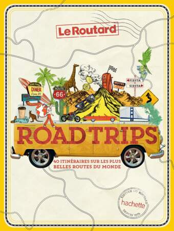 Roadtrips, 40 itinéraires sur les plus belles routes du monde, Le Routard, 29,90€