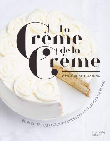 Livre de pâtisserie. La crème de la crème, 208 pages, 24,95€, Hachette Cuisine.