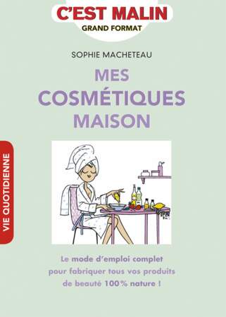 Tendance DIY : Mes cosmétiques maison, par Sophie Macheteau, éditions Le Duc, 17 euros 