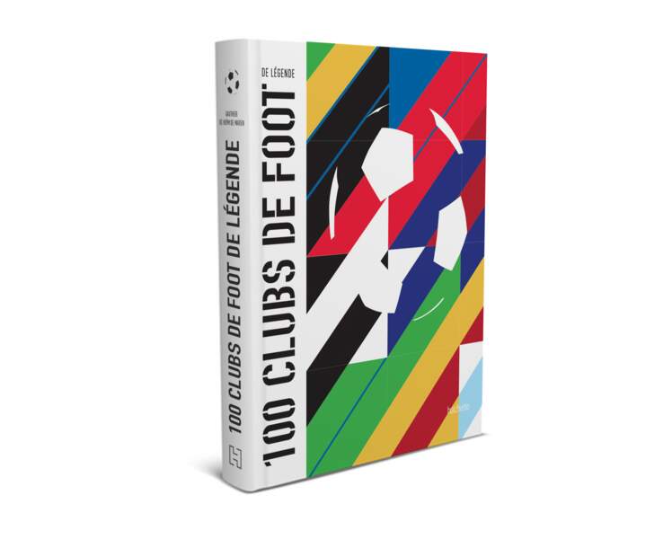 Livre. Les 100 clubs de foot de légende, 288 pages, 34,90€, par Gauthier de Hoÿm de Marien, Editions Hachette.