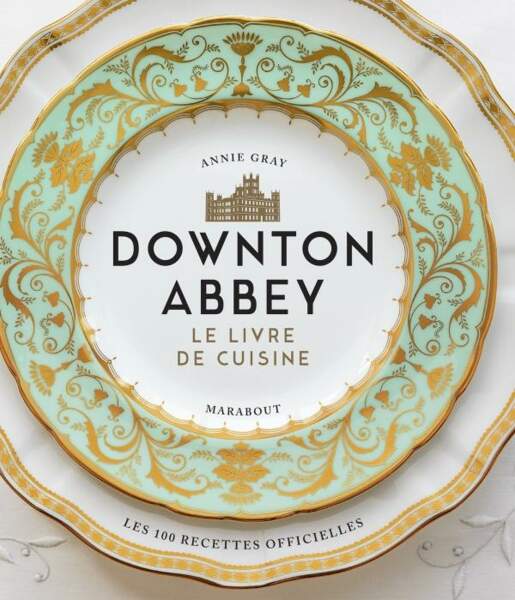 La Cuisine de Downton Abbey, Annie Gray / Marabout, 272 p, 35 €