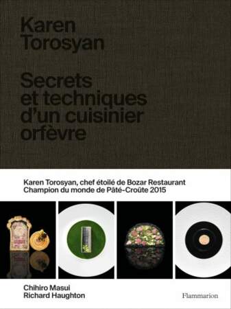 Karen Torosyan Secrets et techniques d'un cuisinier orfèvre, Flammarion, 45€