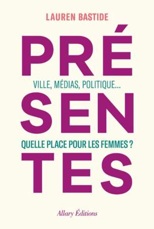 BALANCE / Présentes - Ville, médias, politique... Quelle place pour les femmes ? par Lauren Bastide, Allary Editions, 19,90€