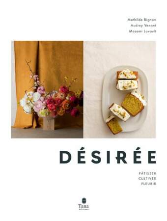 Livre Désirée - Pâtisser, cultiver, fleurir, Tana Editions, 27€