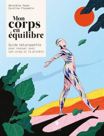 Mon corps en équilibre - Guide de
naturopathie pour renouer avec son
corps et la planète, Tana Editions, 24€