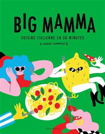 Cuisine italienne en 30 minutes (douche comprise !), Big Mamma, 25€, éditions Marabout (324 pages).
