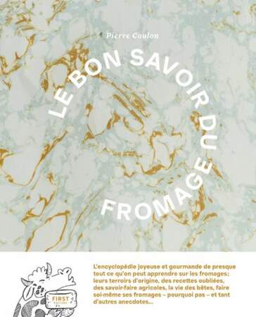 Le bon savoir du fromage, Pierre Coulon, 35€, éditions First. (344 pages).