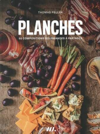 Planches - 50 compositions gourmandes à partager, Thomas Feller, 21,90€, éditions Webedia Books (160 pages).