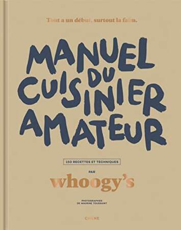 Manuel du cuisinier amateur, Whoogy’s, 35€, éditions Chêne. (272 pages).